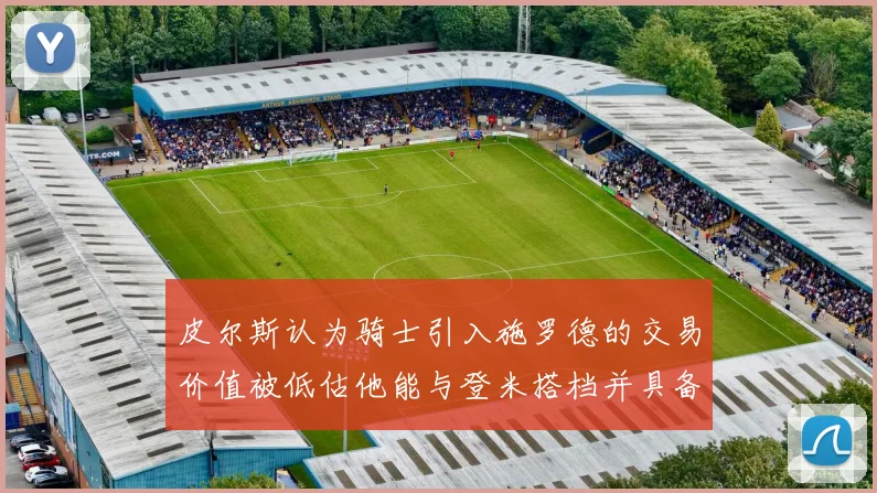 皮尔斯认为骑士引入施罗德的交易价值被低估他能与登米搭档并具备防守能力