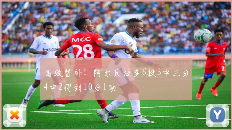 高效替补！阿尔瓦拉多6投3中三分4中2得到10分1助
