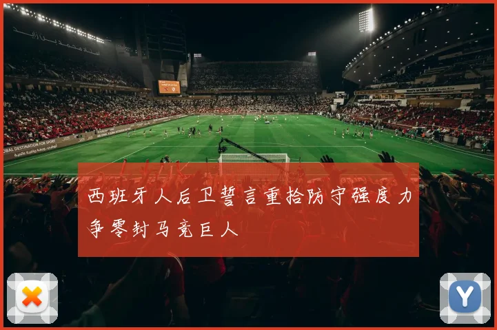 西班牙人后卫誓言重拾防守强度力争零封马竞巨人