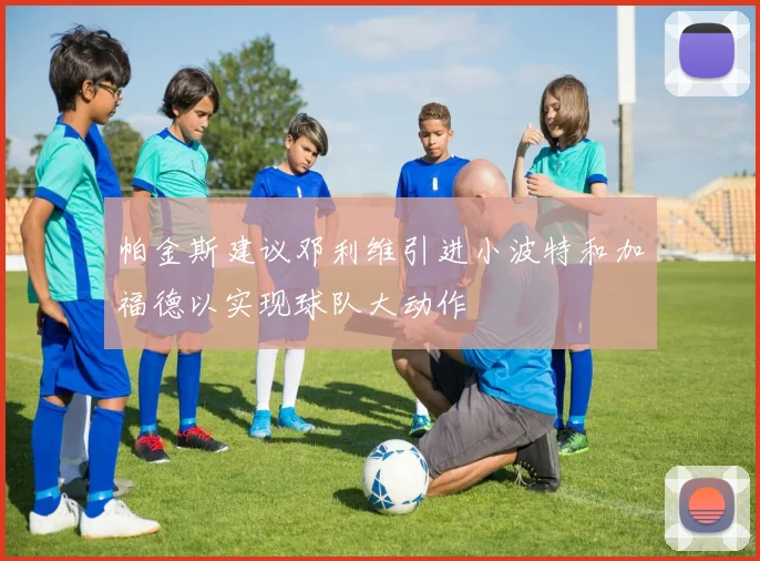 帕金斯建议邓利维引进小波特和加福德以实现球队大动作